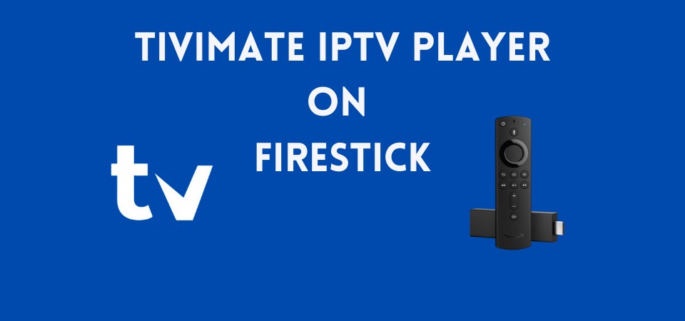how to install tivimate iptv player on firestick