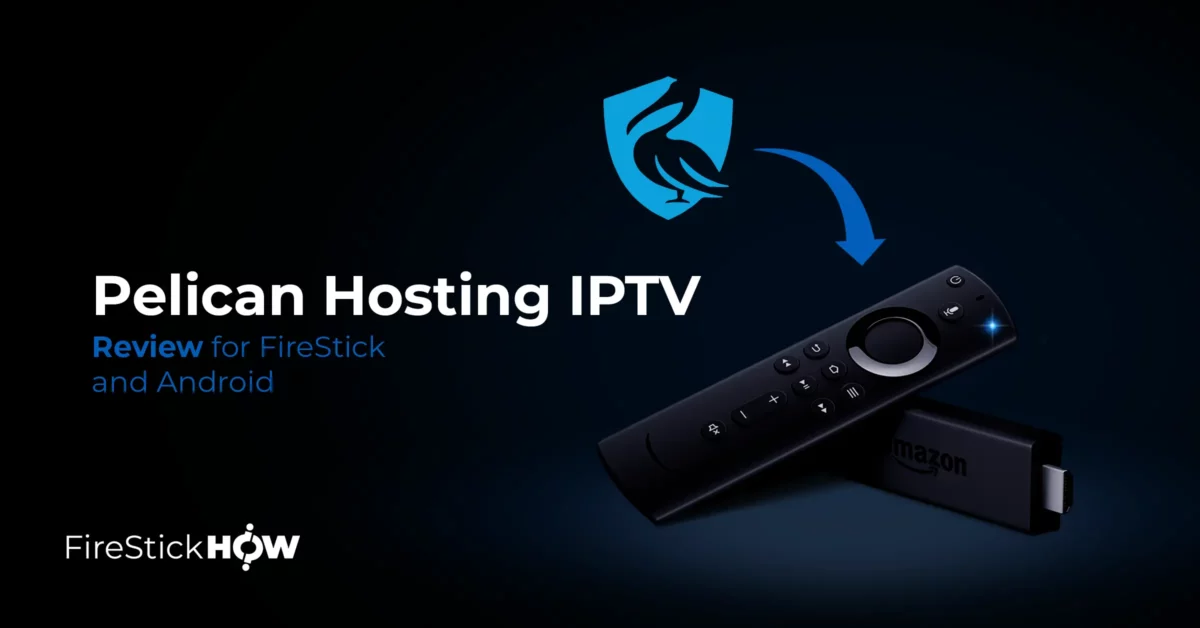 Pelican Hosting IPTV Review for FireStick & Android