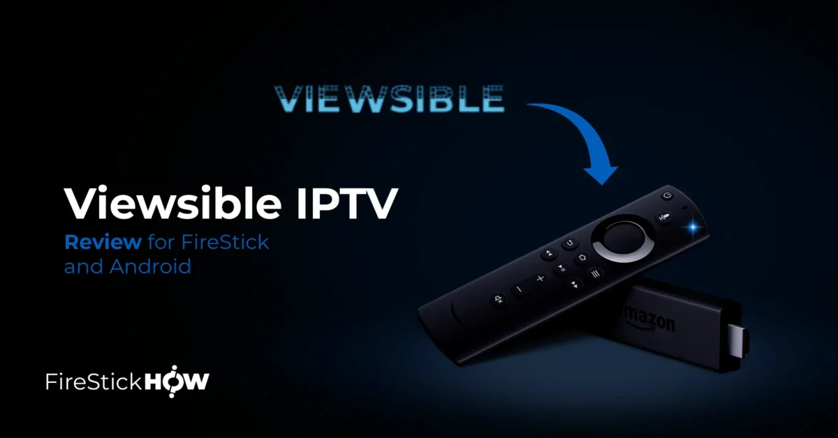 Viewsible IPTV Review for FireStick & Android