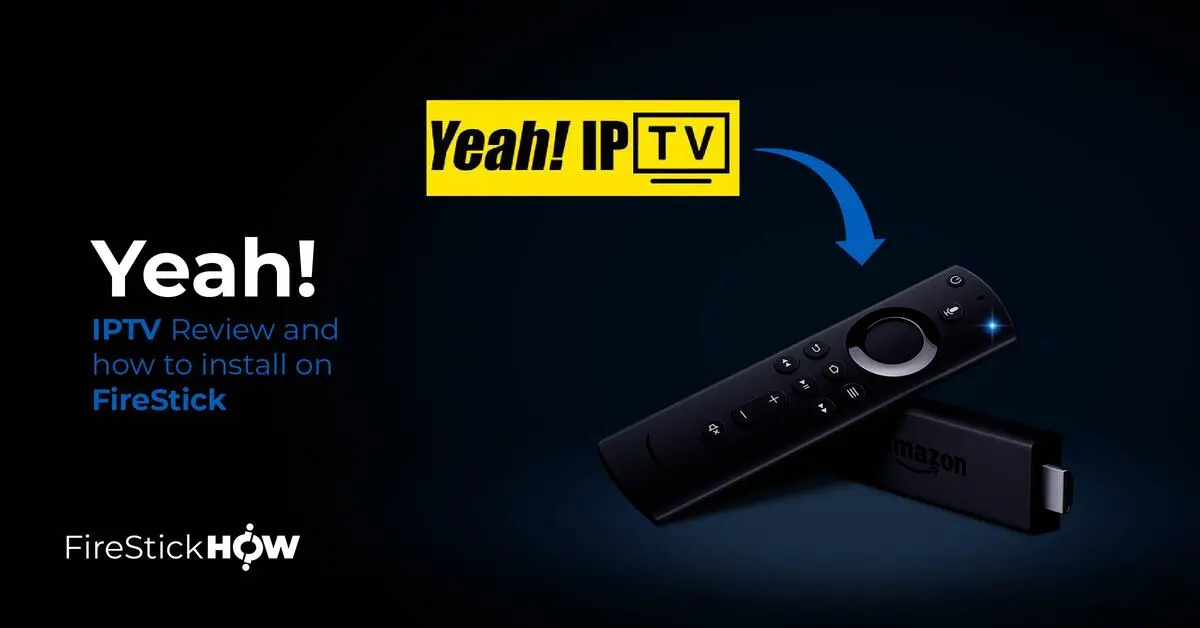Yeah! IPTV Review & How to Install on FireStick