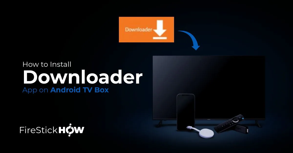 How to Install Downloader on an Android TV Box