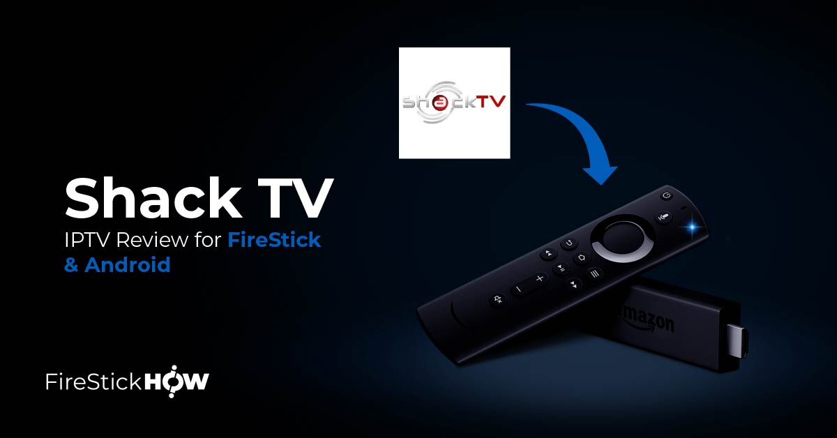 Shack TV IPTV Review for FireStick & Android
